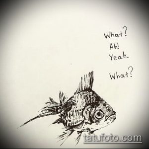 Оригинальный эскиз татуировки с изображением рыбки и надписью "What? Ah! Yeah. What?". Черно-белый рисунок с юмористическим подтекстом.